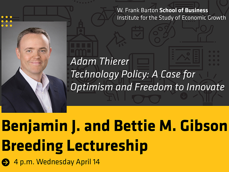 W. Frank Barton School of Business Institute for the Study of Economic Growth Adam Thierer Technology Policy: A Case for Optimism and Freedom to Innovate Benjamin J. and Bettie M. Gibson Breeding Lectureship 4 p.m. Wednesday, April 14