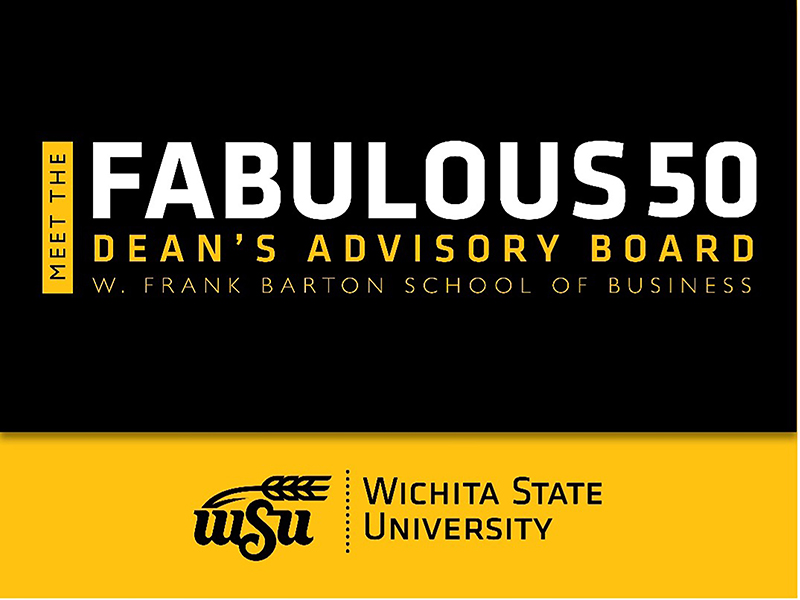 Meet the Fabulous 50: Deans Advisory Board W. Frank Barton School of Business Wichita State University