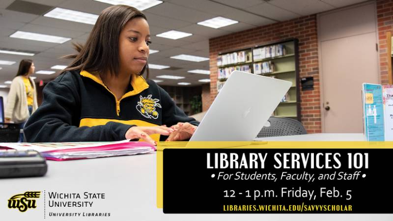 Library Services 101 for Students, Faculty, and Staff; 12-1 p.m. Friday, Feb. 5; libraries.wichita.edu/savvyscholar
