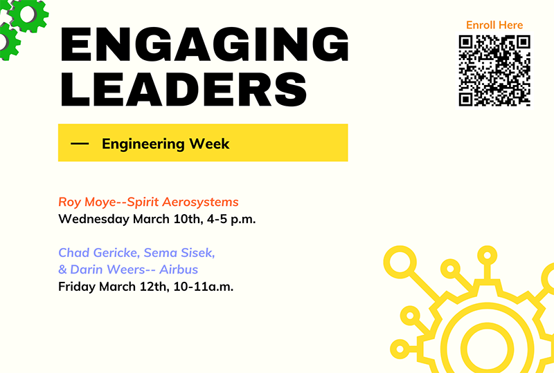 Engaging Leaders - Engineering Week ; Enroll Here ; Roy Moye -- Spirit Aerosystems Wednesday March 10th, 4-5 p.m. ; Chad Gericke, Sema Sisek, & Darin Weers-- Airbus Friday March 12th, 10-11 a.m.