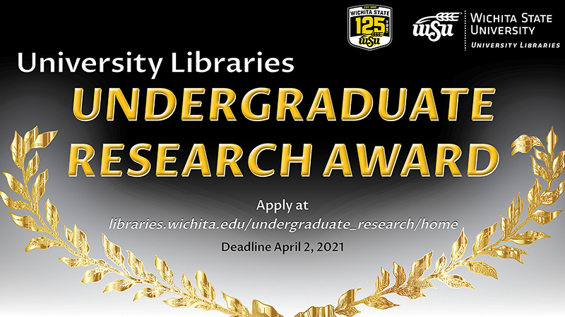 University Libraries Undergraduate Research Award. Apply at libraries.wichita.edu/undergraduate_research/home. Deadline April 2, 2021
