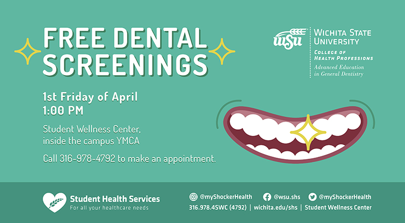 Free Dental Screenings 1st Friday of April 1:00 PM Student Wellness Center, inside the campus YMCA Call 316-978-4792 to make an appointment.