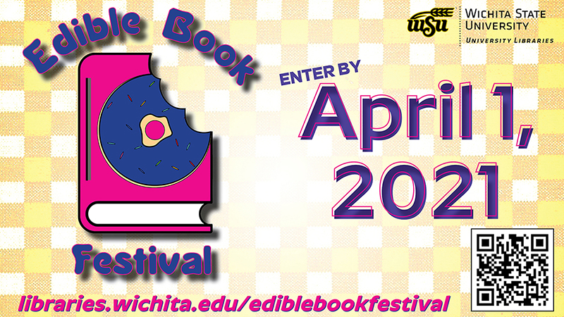 Edible Book Festival: Enter by April 1, 2021. Wichita State University Libraries. libraries.wichita.edu/ediblebookfestival.