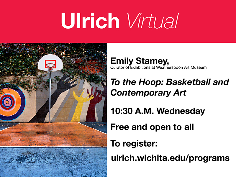 Ulrich Virtual. Emily Stamey, Curator of Exhibitions at Weatherspoon Art Museum. "To the Hoop: Basketball and Contemporary Art." 10:30 A.M. Wednesday. Free and open to all. To register: ulrich.wichita.edu/programs