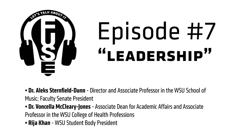 Episode 7: Leadership - Featuring Dr. Aleks Sternfield-Dunn: Director and Associate Professor of the WSU School of Music; Dr. Voncella McCleary-Jones: Associate Dean for Academic Affairs & Associate Professor in the WSU College of Health Professions; Rija Khan: WSU Student Body President