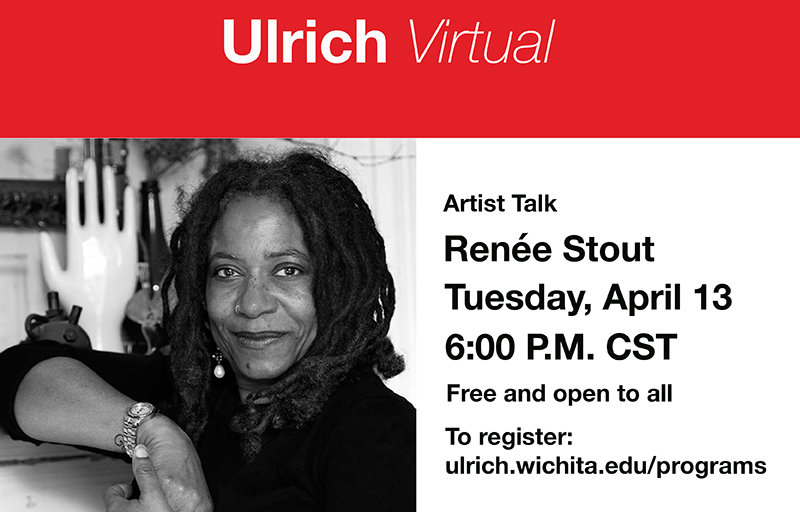 Ulrich Virtual. Artist Talk. Renee Stout. Tuesday, April 13, 6:00 P.M. CST. Free and open to all. To register: ulrich.wichita.edu/programs.