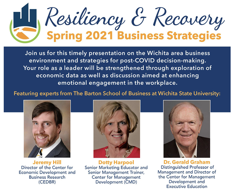 CEDBR Director Jeremy Hill along with Barton School faculty members Dr. Gerald Graham and Dotty Harpool presented a March 29th webinar titled, "Resilience and Recovery" hosted by the Wichita Regional Chamber of Commerce. The webinar included a discussion of recent Wichita-area economic conditions, the role of emotional intelligence in successfully returning to face-to-face business interactions and best practices for working remotely. Dr. Graham also unveiled the Barton School's new Executive Education Programs which begin in May 2021. More than 50 Wichita area business community members were in attendence.