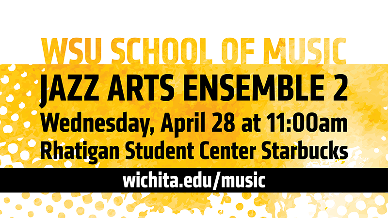 WSU School of Music Jazz Arts Ensemble 2, Wednesday, April 28 at 11:00am, Rhatigan Student Center Starbucks, wichita.edu/music