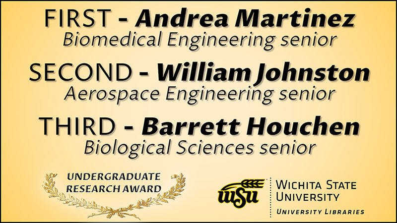 University Libraries Undergraduate Research Awards: First - Andrea Martinez, Biomedical Engineering senior; Second - William Johnston, Aerospace Engineering senior; Third - Barrett Houchen, Biological Sciences senior.