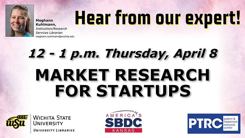 Hear from our expert! Meghann Kuhlmann, Instruction/Research Services Librarian, meghann.kuhlmann@wichita.edu. 12 - 1 p.m. Thursday, April 8: Market Research For Startups.