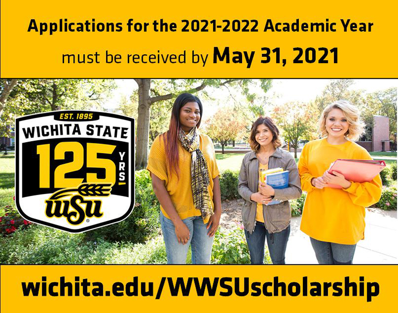Applications for the 2021-2022 Academic Year must be received by May 31, 2021 - wichita.edu/WWSUscholarship