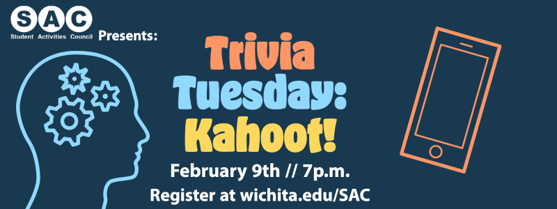 SAC Presents: Trivia Tuesday: Kahoot! February 9th, 7pm, register at wichita.edu/SAC SAC Presents: Trivia Tuesday: Kahoot! February 9th, 7pm, register at wichita.edu/SAC