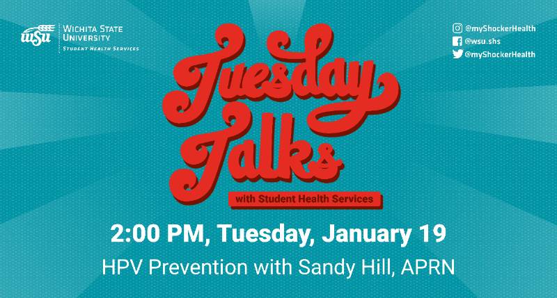 Tuesday Talks with Student Health Services 2:00 PM, Tuesday, January 19 HPV Prevention with Sandy Hill, APRN