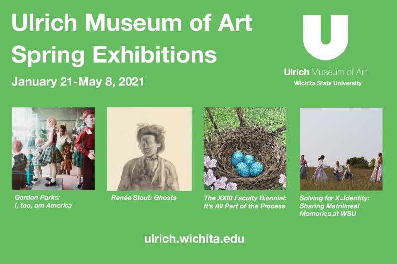 Ulrich Museum of Art Spring Exhibitions January 21-May 8, 2021 Gordon Parks: I, too, am America Renee Stout: Ghosts The XXIII Faculty Biennial: It's All Part of the Process Solving for X=Identity: Sharing Matrilineal Memories at WSU