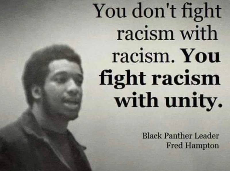 You don't fight racism with racism. You fight racism with unity.