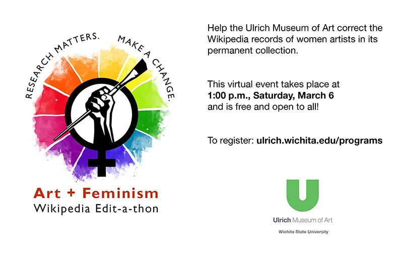 Help the Ulrich Museum of Art correct the Wikipedia records of women artists in its permanent collection. This virtual event takes place at 1:00 p.m., Saturday, March 6 and is free and open to all! To register: ulrich.wichita.edu/programs