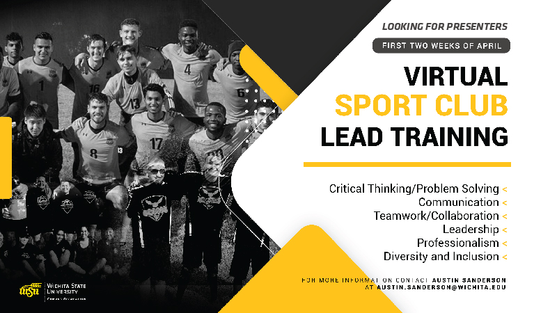 Looking for presenters. First two weeks of April. Virtual Sport club lead training. Critical thinking/problem solving, communication, teamwork/collaboration, leadership, professionalism, diversity and inclusion. For more information contact Austin Sanderson at austin.sanderson@wichita.edu.