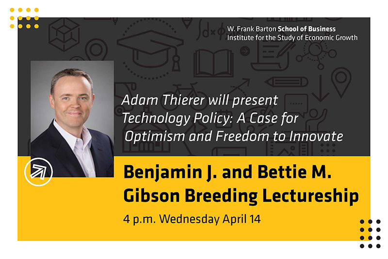 W. Frank Barton School of Business Institute for the Study of Economic Growth Adam Thierer Technology Policy: A Case for Optimism and Freedom to Innovate Benjamin J. and Bettie M. Gibson Breeding Lectureship 4 p.m. Wednesday April 14
