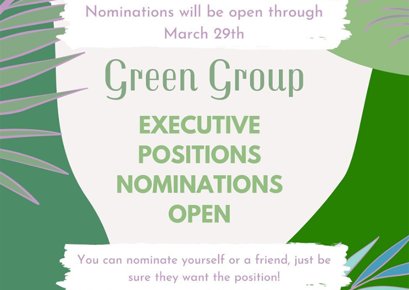 Nominations will be open through March 29 Green Group executive positions nominations open You can nominate yourself or a friend, just be sure they want the position!