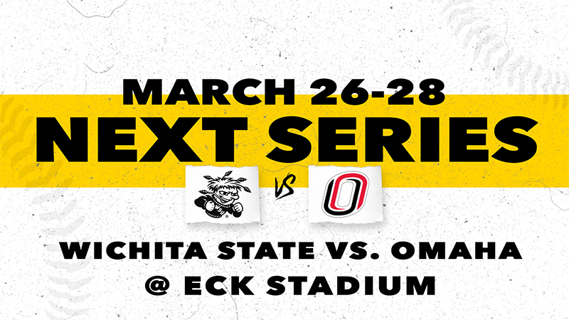 Next Series, Wichita State vs. Omaha @ Eck Stadium, March 26 - March 28