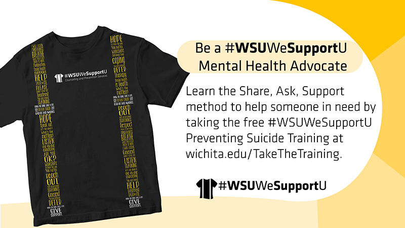 Be a #WSUWeSupportU Mental Health Advocate | Learn the Share, Ask, Support method to help someone in need by taking the free #WSUWeSupportU Preventing Suicide Training at wichita.edu/TakeTheTraining.