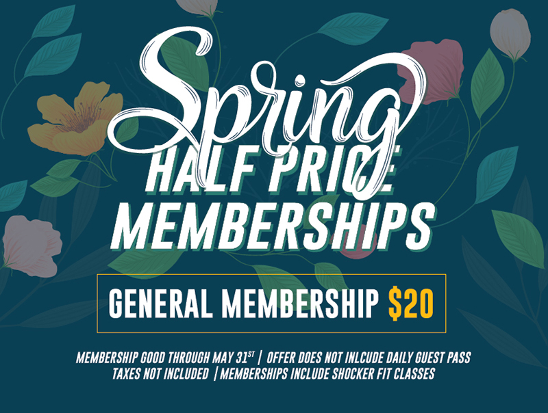 Spring Half Price memberships. General Membership $20. Membership good through May 31st. Membership does not include daily guest passes. Membership does not include taxes. Membership includes Shocker Fit Classes.