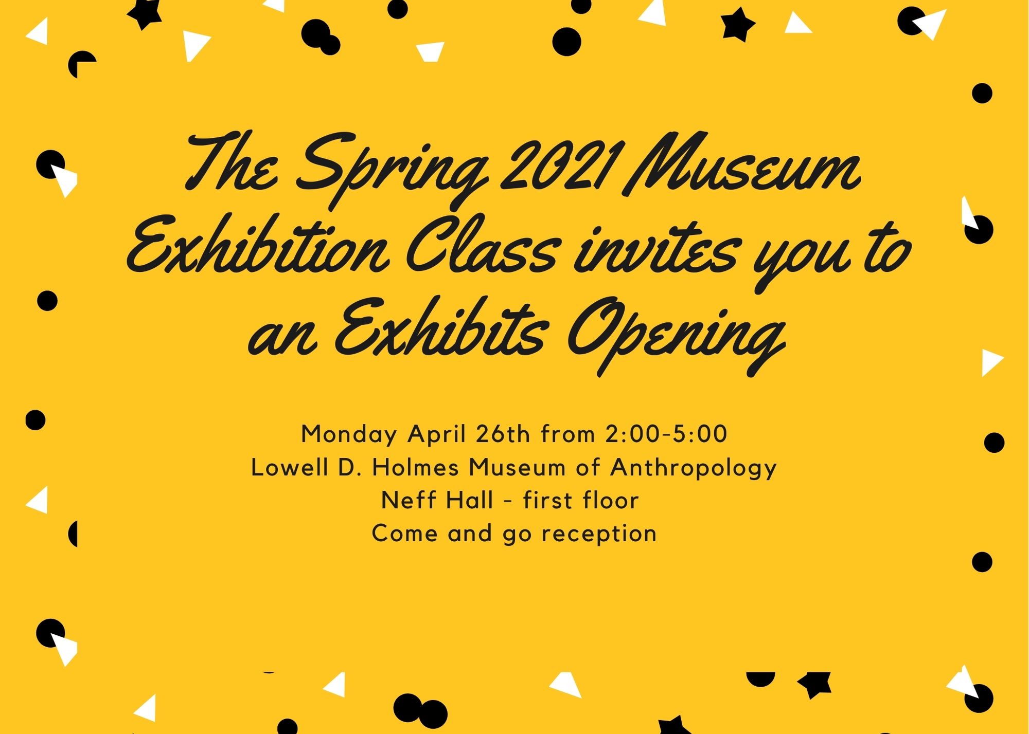 The Spring 2021 Museum Exhibition Class Invites you to an Exhibits Opening Monday April 26th, from 2:00-5:00 Lowell D. Holmes Museum of Anthropology Neff Hall -first floor Come and go reception