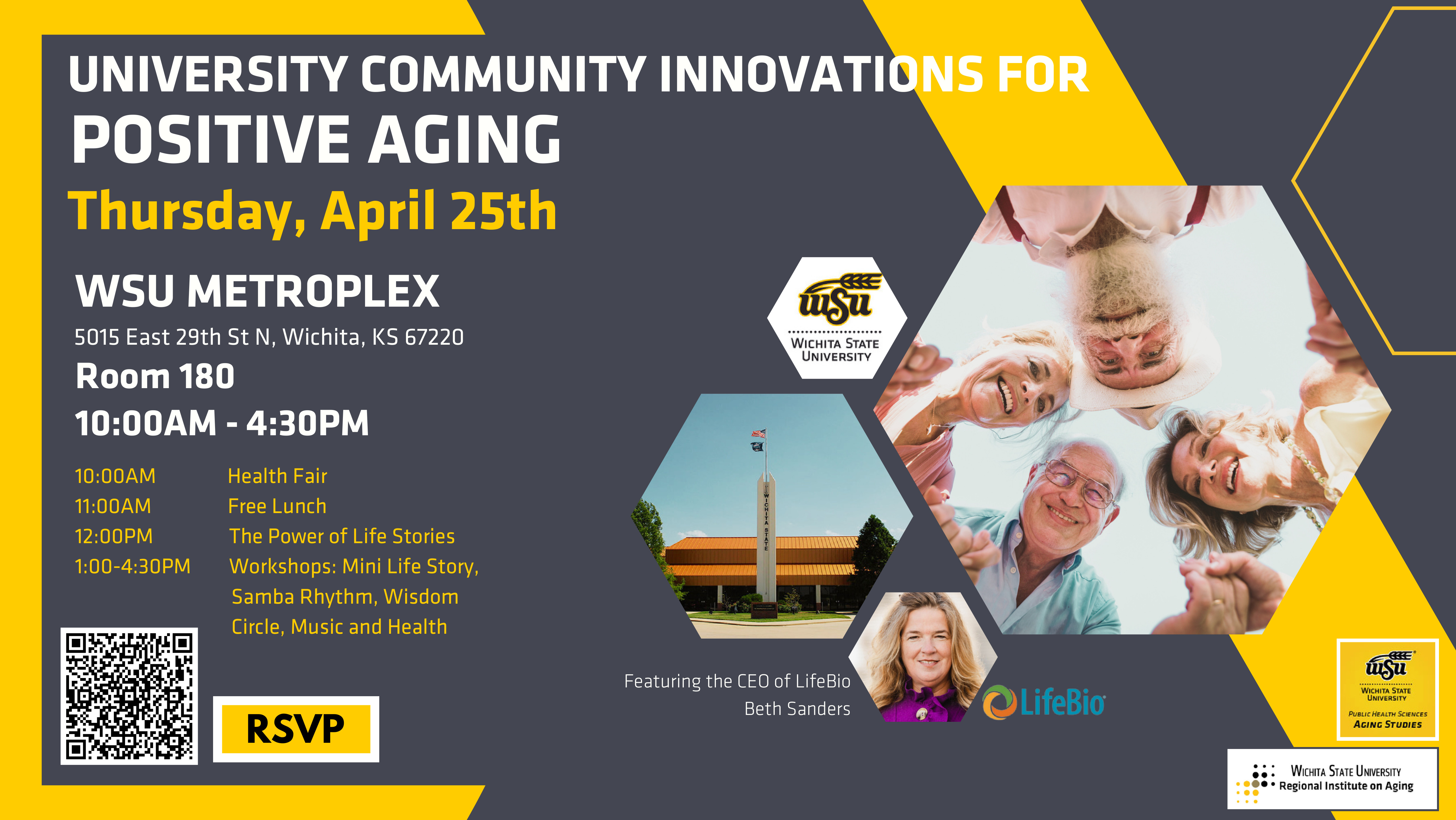 The image is depicting a flyer for the University Community Innovations for Positive Aging Event. The event is on Thursday April 25, 2024. The event is at the WSU Metroplex 5015 East 29th St N, Wichita, KS 67220. The Room is 180, and the times of the event are from 10:00 AM - 4:30 PM. The events are the Health Fair, Free Lunch, The Power of Life Stories, Workshops: Mini Life Story, Samba Rhythm, Wisdom Circle, Music and Health. The images on the left of the flyer depict the WSU logo, older adults looking down in a circle, Beth Sanders, (the CEO of LifeBio), and the Metroplex. 