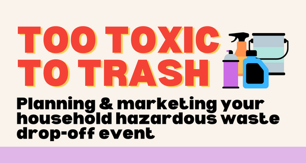 Banner image with text: too toxic to trash, planning and marketing your household hazardous waste drop-off event