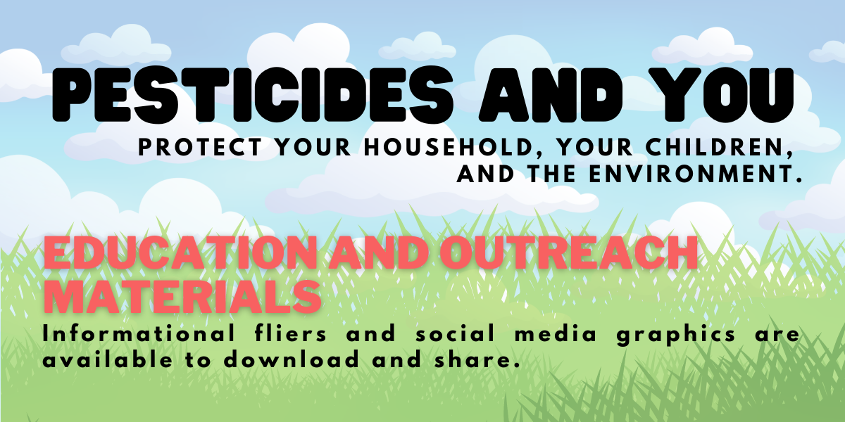 Pesticides and you. Protect your household, your children, and the environment. Education and outreach materials.