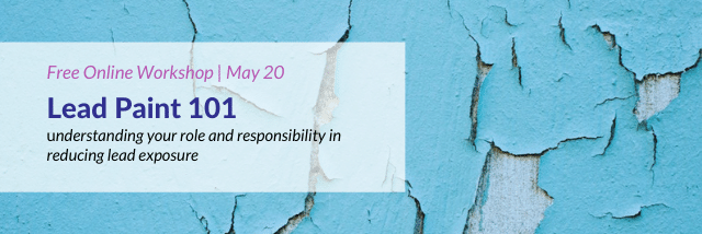 Free online lead workshop, Lead Paint 101, understanding your role and responsibility in reducing lead exposure