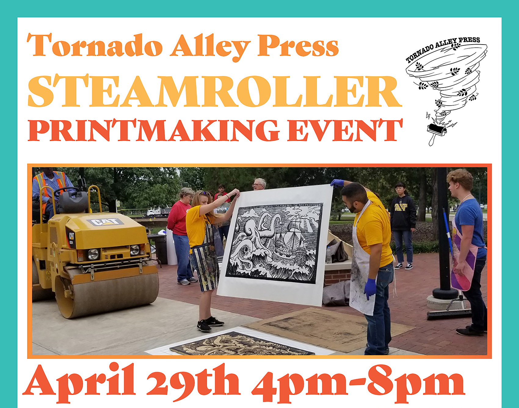 Rectangular graphic announcing the Tornado Alley Press Streamroller Printmaking Event. A light blue border is present at the top and sides of the graphic. At the top left is orange text that reads: "Tornado Alley Press," followed by gold text that reads: "Steamroller," and red text that reads: "Printmaking Event." Below the text is a photo of last year's printmaking event, with two students lifting a print of an octopus off a wooden block. Below the picture is orange text that reads: "April 29th 4pm-8pm." The Tornado Alley Press logo, a tornado with leaves springing out of an ink brayer is placed in the top right corner beside the main text.