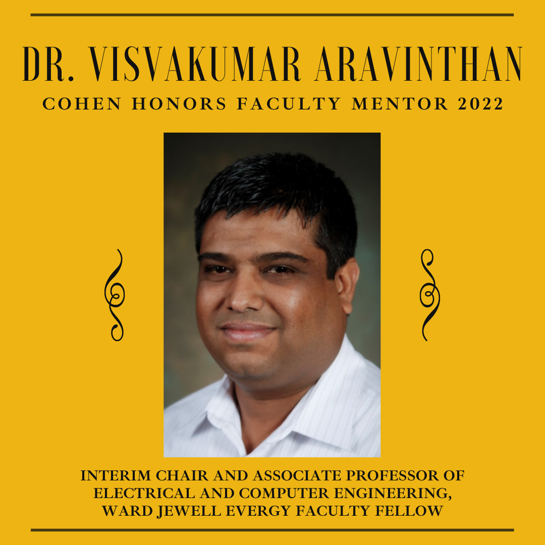 A square yellow graphic featuring the 2022 Honors Faculty Mentor.  "Dr. Visvakumar Aravinthan" is printed in bold black text at the top of the graphic, followed by "Cohen Honors Faculty Mentor 2022" underneath in black. A rectangular photo of Dr. Aravinthan is placed in the center of the graphic. Below the photo, black text reads: "Interim Chair and Associate Professor of Electrical and Computer Engineering, Ward Jewell Evergy Faculty Fellow."