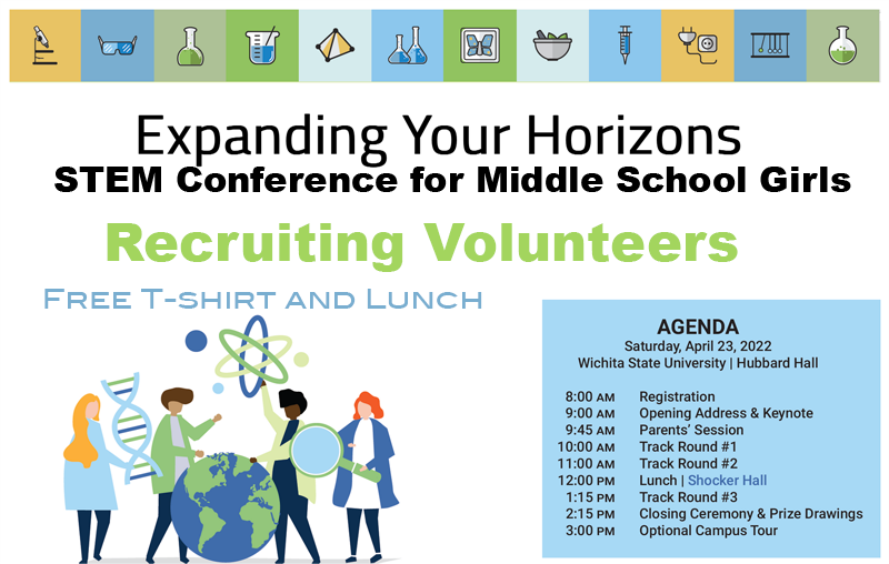 A rectangular graphic features a top border of golden yellow, light blue, pale green, dark green, and light blue squares - each square features a science-related cartoon graphic, such as a microscope or test tube. Below the border, large black text reads: "Expanding Your Horizons: STEM Conference for Middle School Girls." Below the black text is bright green text: "Recruiting Volunteers." On the left-side bottom of the graphic is blue text that reads: "Free T-shirt and lunch" above a cartoon graphic of four women holding strands of DNA, a large magnifying glass, the symbol for an atom, and the Earth. To the right of the cartoon graphic is a light blue box with black text that reads: "AGENDA: Saturday, April 23, 2022. Wichita State University, Hubbard Hall. 8:00AM - Registration. 9:00AM - Opening Address & Keynote. 9:45AM - Parents' Session. 10:00AM - Track Round #1. 11:00AM - Track Round #2. 12:00PM - Lunch, Shocker Hall. 1:15PM - Track Round #3. 2:15PM - Closing Ceremony & Prize Drawings. 3:00PM - Optional Campus Tour."