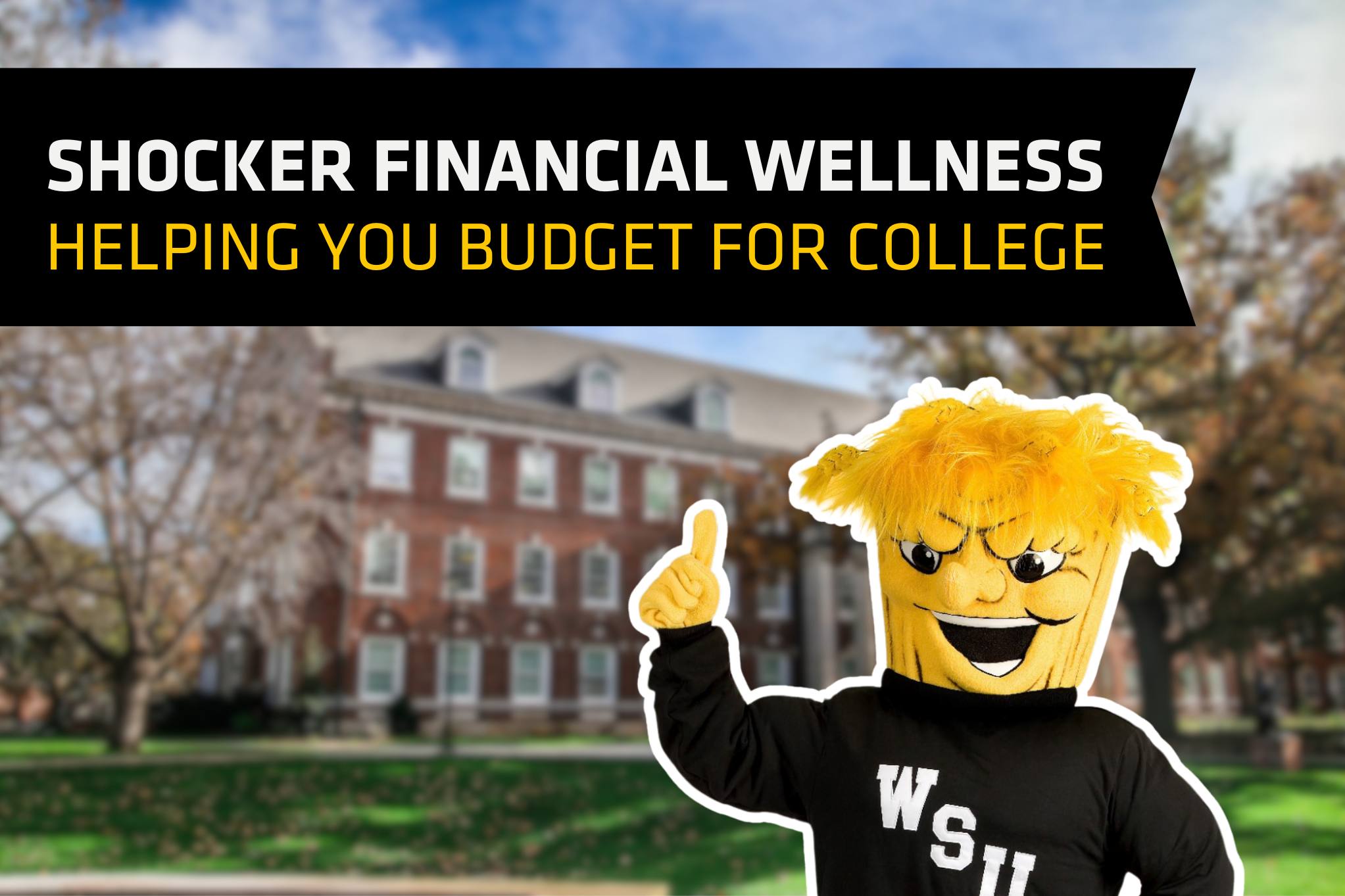 A graphic titled "Shocker Financial Wellness: Helping You udget for college" including an outlined photo of Wu on a blurred background of the Jardine building.