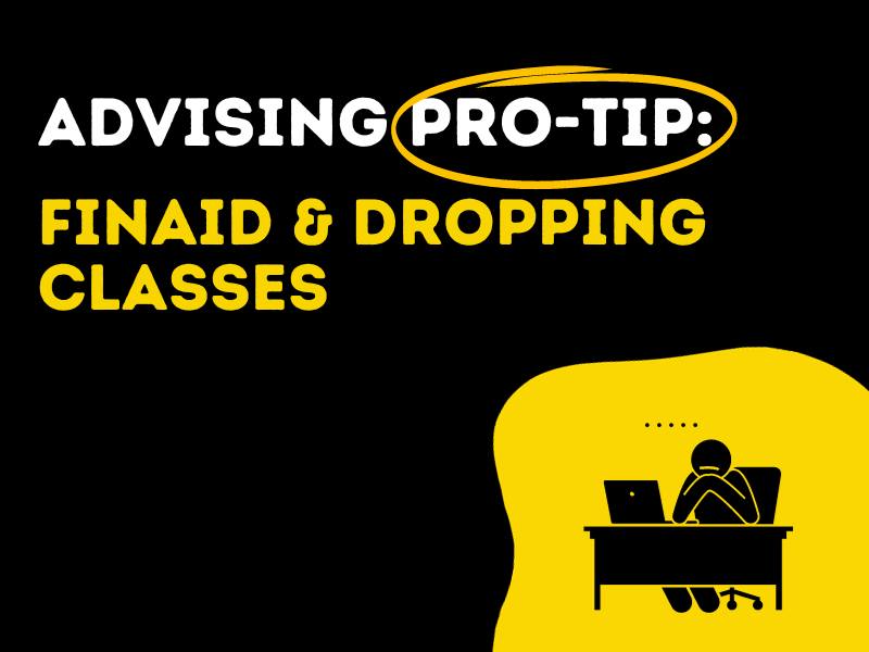 Decorative header for Advising Pro-Tip: FinAid & Dropping Classes