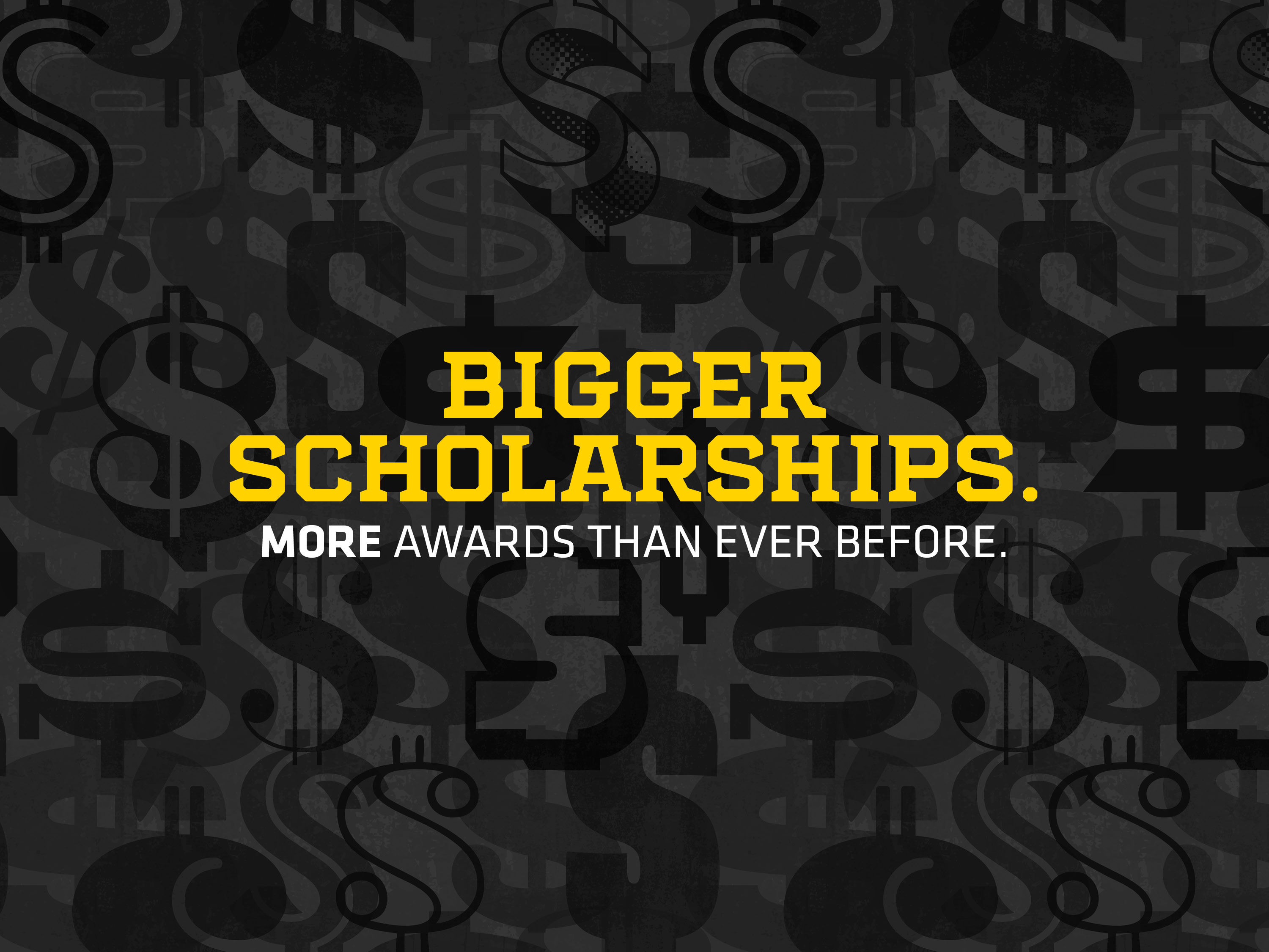 Graphic that reads: Bigger scholarships. More awards than ever before.