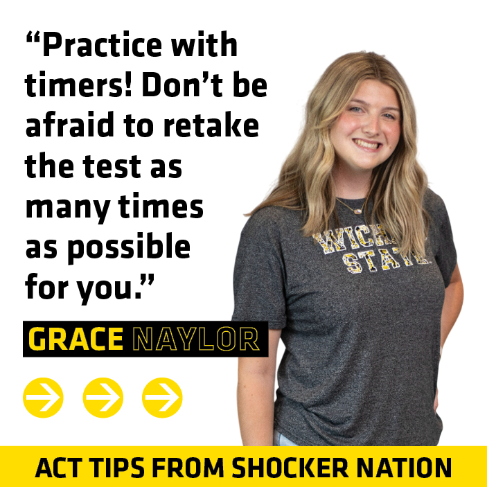 ACT Tips - Grace Naylor, "Practice with timers! Don't be afraid to retake thetest as many times as possible for you."