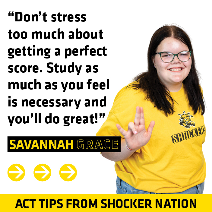 ACT Tips - Savannah Grace, "Don't stress too much about getting a perfect score. Study as much as you feel is necessary and you'll do great!"
