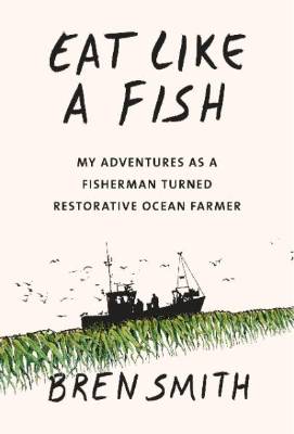 Image of the cover of Eat Like a Fish by Bren Smith