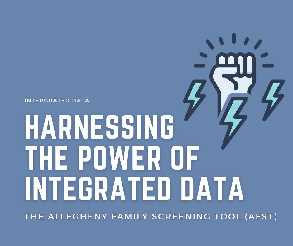 Harnessing the Power of Integrated Data: The Allegheny Family Screening Tool (AFST)