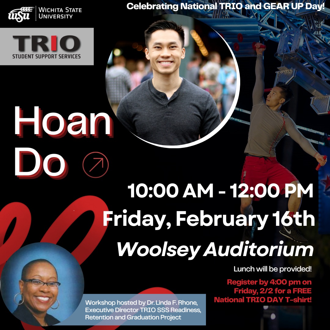 Hoan DO 10:00 AM - 12:00 PM Friday, February 16th Woolsey Auditorium Lunch will be provided! Register by 4:00 pm on Friday, 212 for a FREE National TRIO DAY T-shirt! Workshop hosted by Dr. Linda F. Rhone, Executive Director TRIO SSS Readiness, Retention and Graduation Project