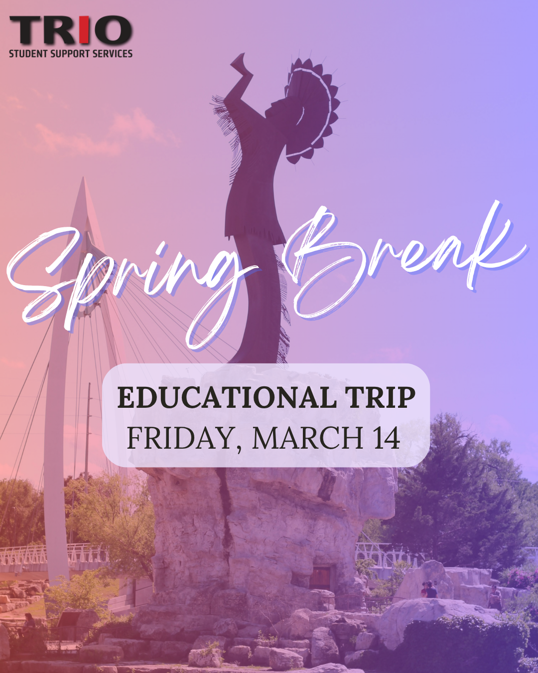 Poster for TRIO Student Support Services Spring Break Educational Trip. The background shows the Keeper of the Plains statue and the pedestrian bridge in Wichita, Kansas, under a pink and purple gradient sky. Text reads: ‘Spring Break Educational Trip, Friday, March 14.’ The TRIO Student Support Services logo appears at the top left. The design evokes a relaxed, scenic atmosphere highlighting cultural exploration during spring break.