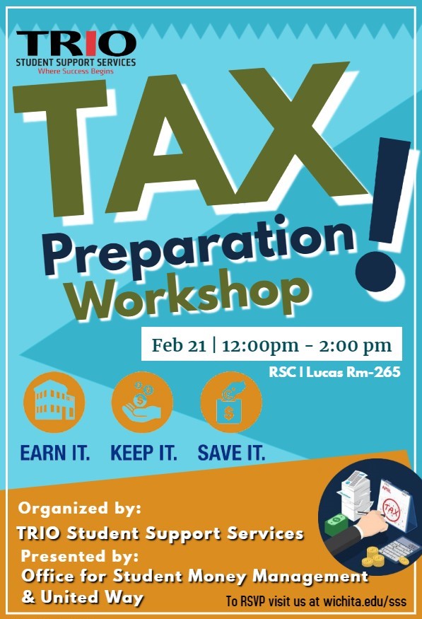 TAX Preparation Worshop! Feb 21, 12PM to 2PM, RSC, Lucas Room 265; Earn it. Keep it. Save it. Organized by: TRIO Student Support Services; Presented by: Office for Student Money Management and United Way
