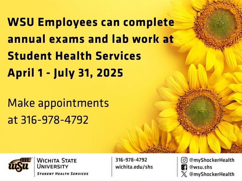 Flyer for Wichita State University Student Health Services announcing that WSU employees can complete annual exams and lab work from April 1 to July 31, 2025. Includes appointment phone number 316-978-4792, WSU Student Health Services logo, and sunflowers on a yellow background